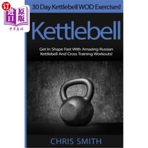 海外直订Kettlebell - Chris Smith: 30 Day Kettlebell WOD Exercises! Get In Shape Fast Wit 凯特贝尔-克里斯·史密斯：30